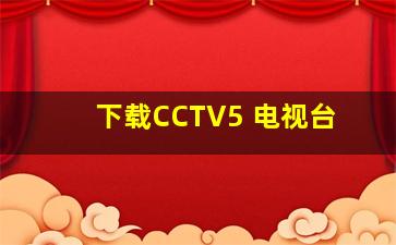 下载CCTV5 电视台